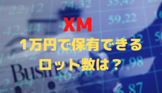 XMにおいて1万円で保有できるロット数はいくら？
